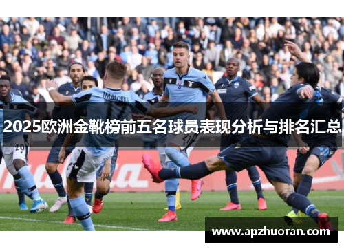 2025欧洲金靴榜前五名球员表现分析与排名汇总